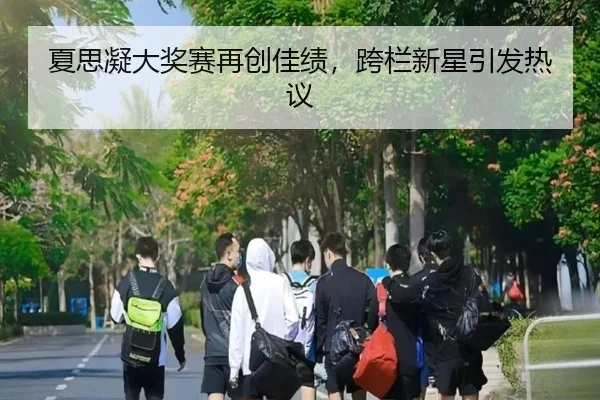 夏思凝大奖赛再创佳绩，跨栏新星引发热议